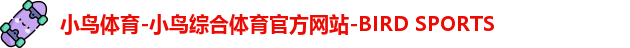 小鸟体育-小鸟综合体育官方网站-BIRD SPORTS